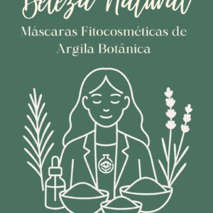 Ebook: Beleza Natural: Máscaras Fitocosméticas com Argilas, Hidrolatos e Óleos Essenciais