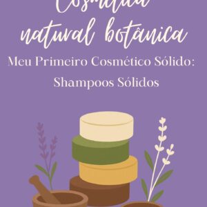 COSMÉTICA NATURAL BOTÂNICA: Meu Primeiro Cosmético Sólido: Shampoos Sólidos