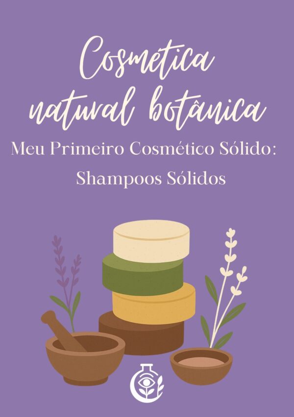 COSMÉTICA NATURAL BOTÂNICA: Meu Primeiro Cosmético Sólido: Shampoos Sólidos